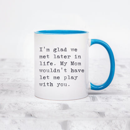 I'm Glad We Met Later in Life Mug