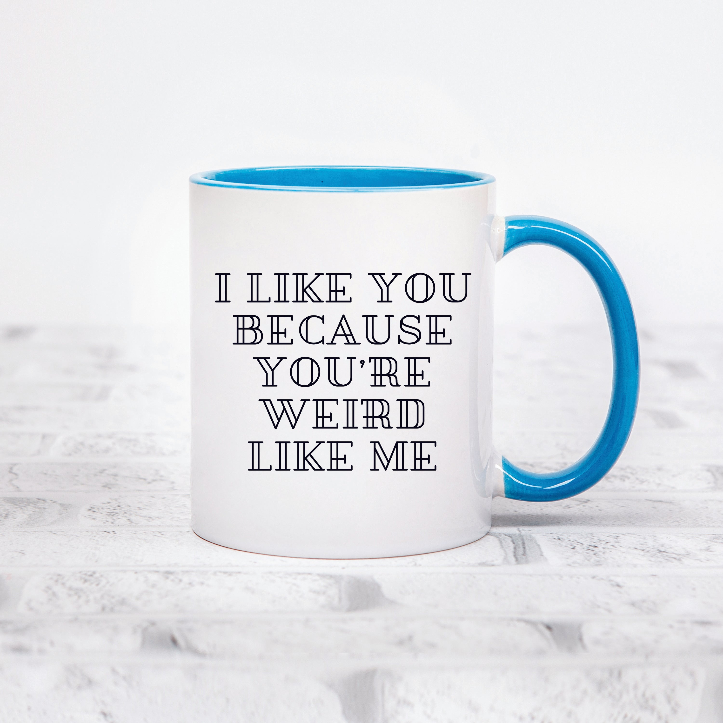 I Like You Because You're Weird Like Me Mug