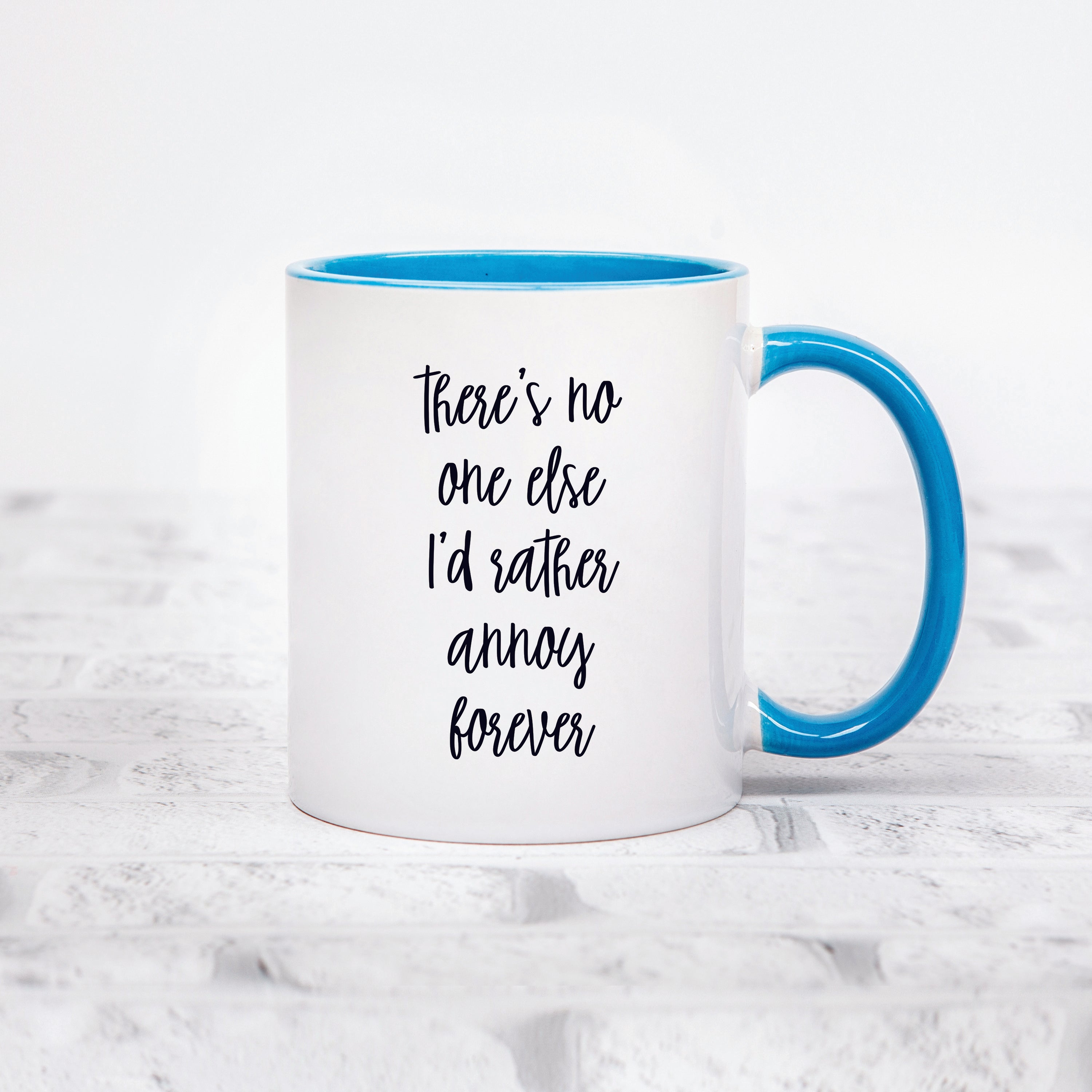 There's No One Else I'd Rather Annoy Forever Mug