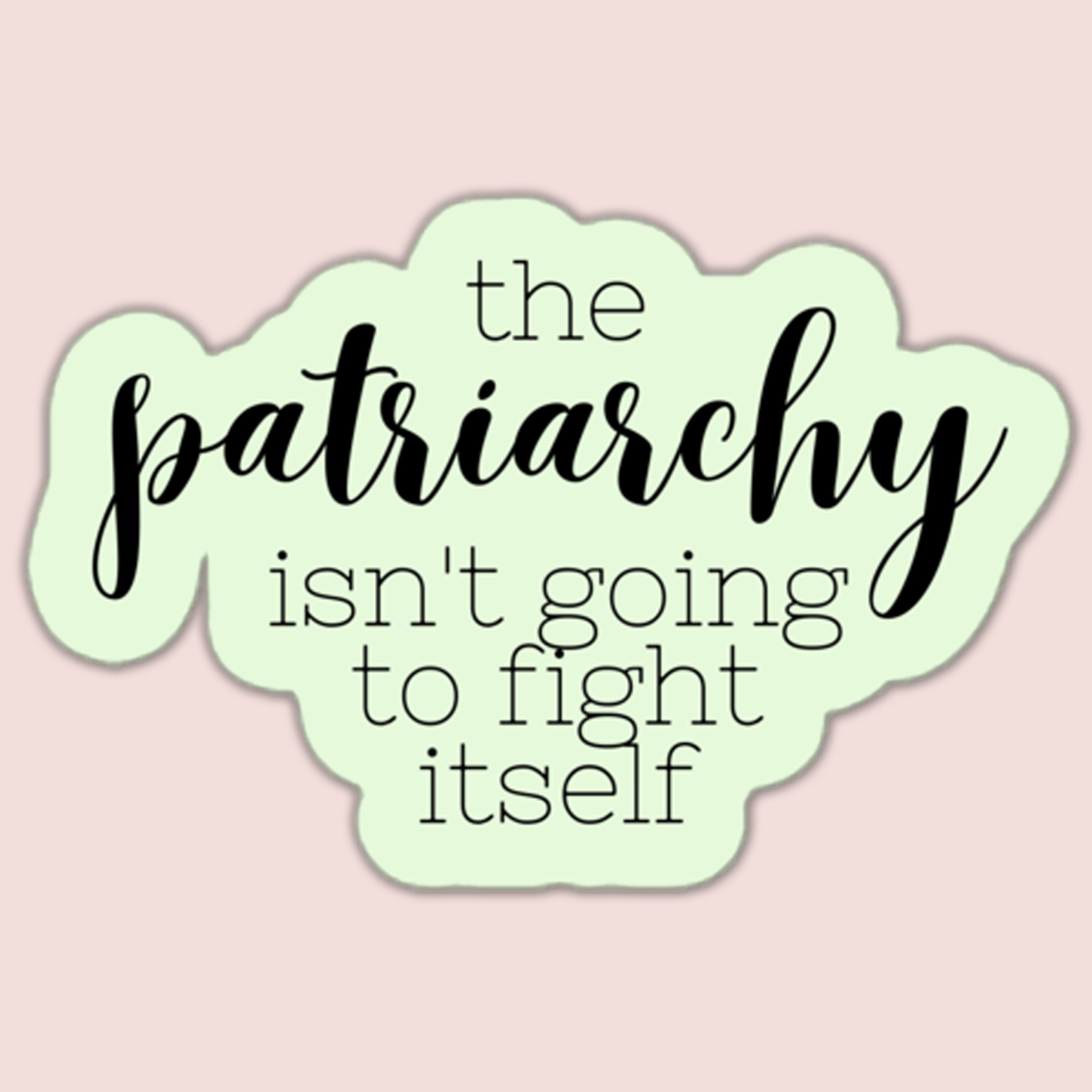 The Patriarchy Isn't Going to Fight Itself Sticker