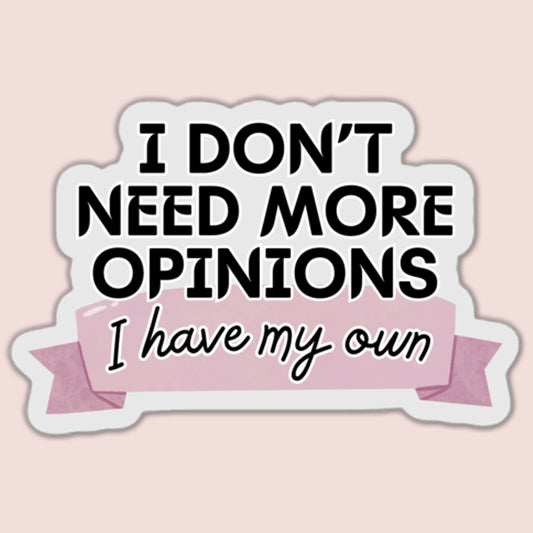 I Don't Need More Opinions I Have My Own Sticker