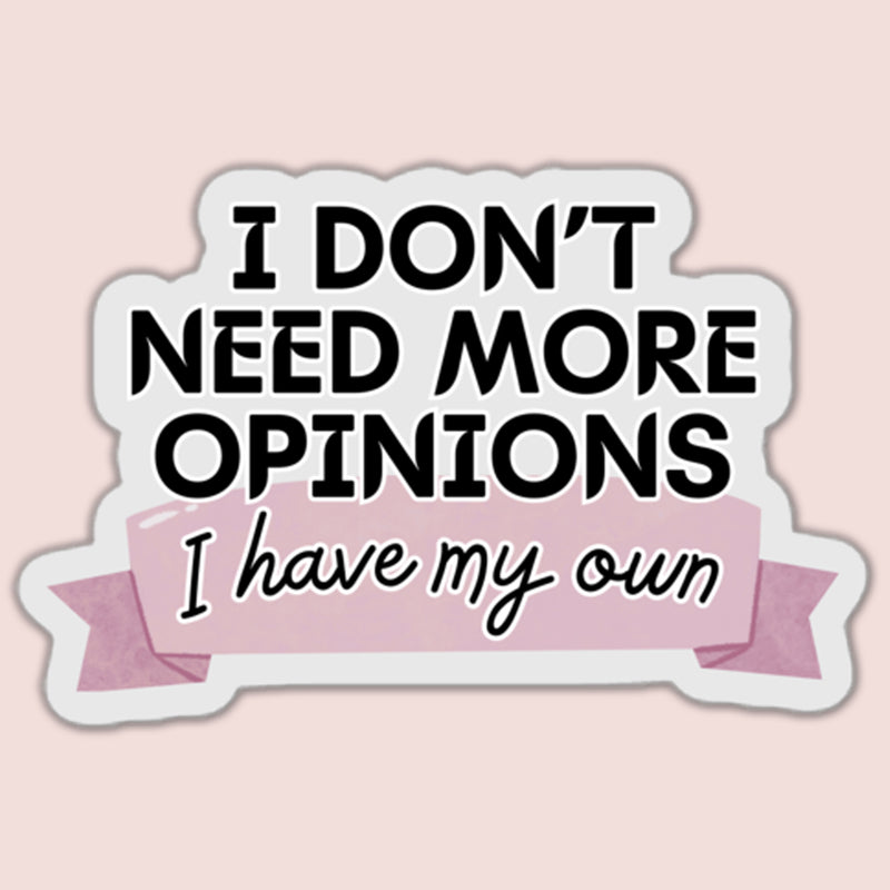 I Don't Need More Opinions I Have My Own Sticker