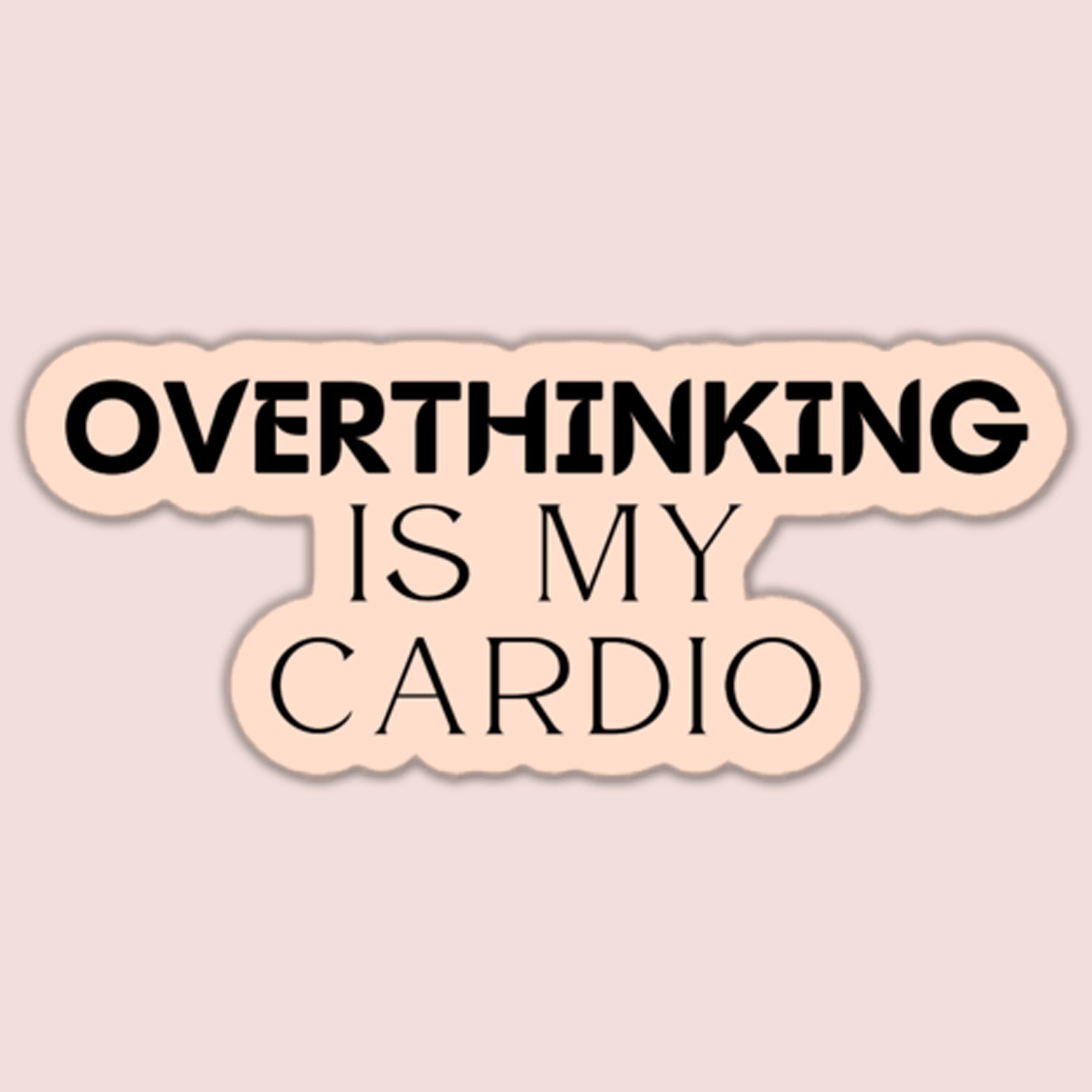 Overthinking is My Cardio Sticker