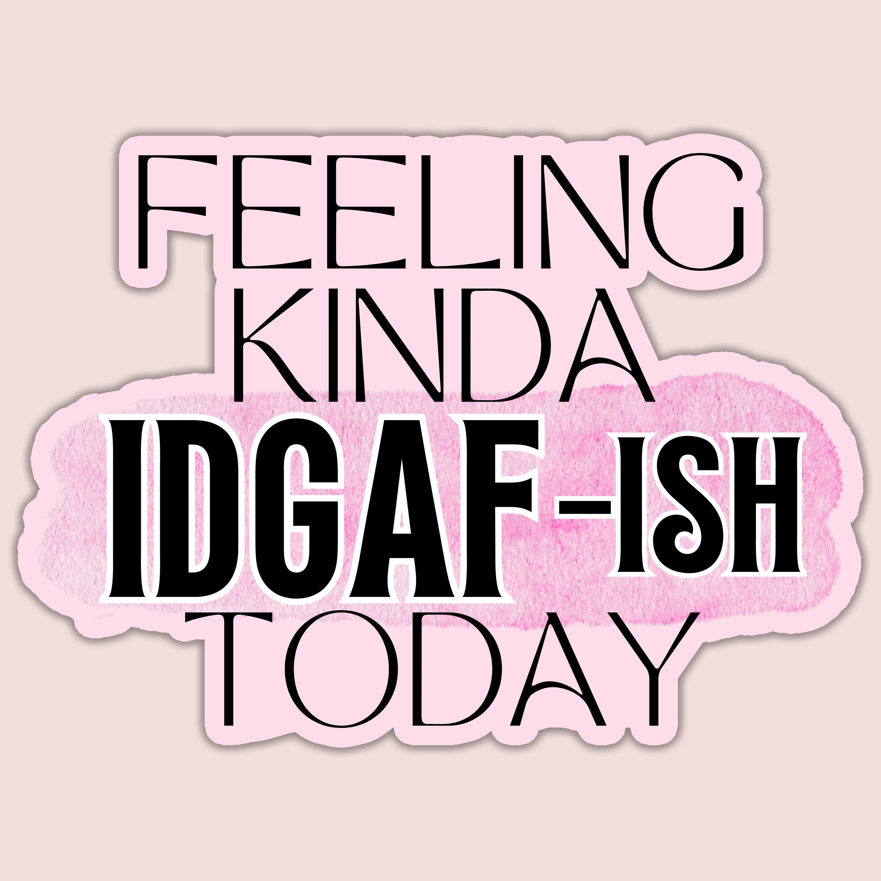 Feeling Kinda IDGAF-ish Today Sticker