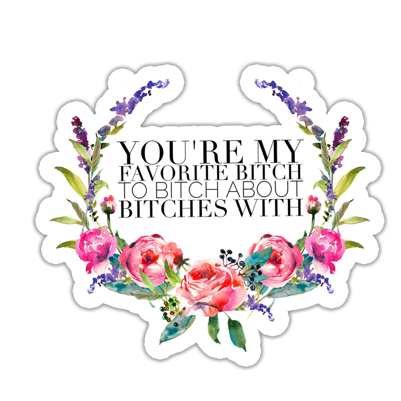 You're my favorite bitch to bitch about bitches with Sticker