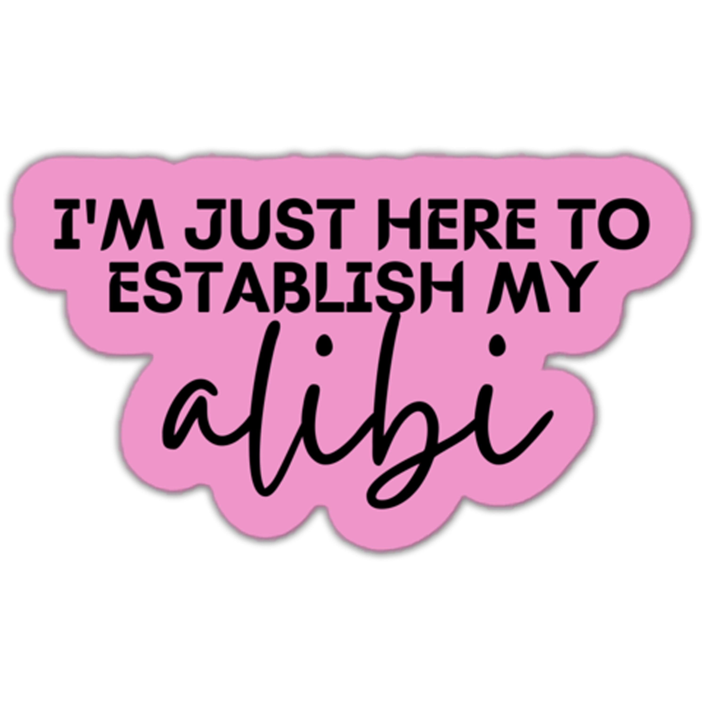 I'm Just Here to Establish My Alibi Sticker