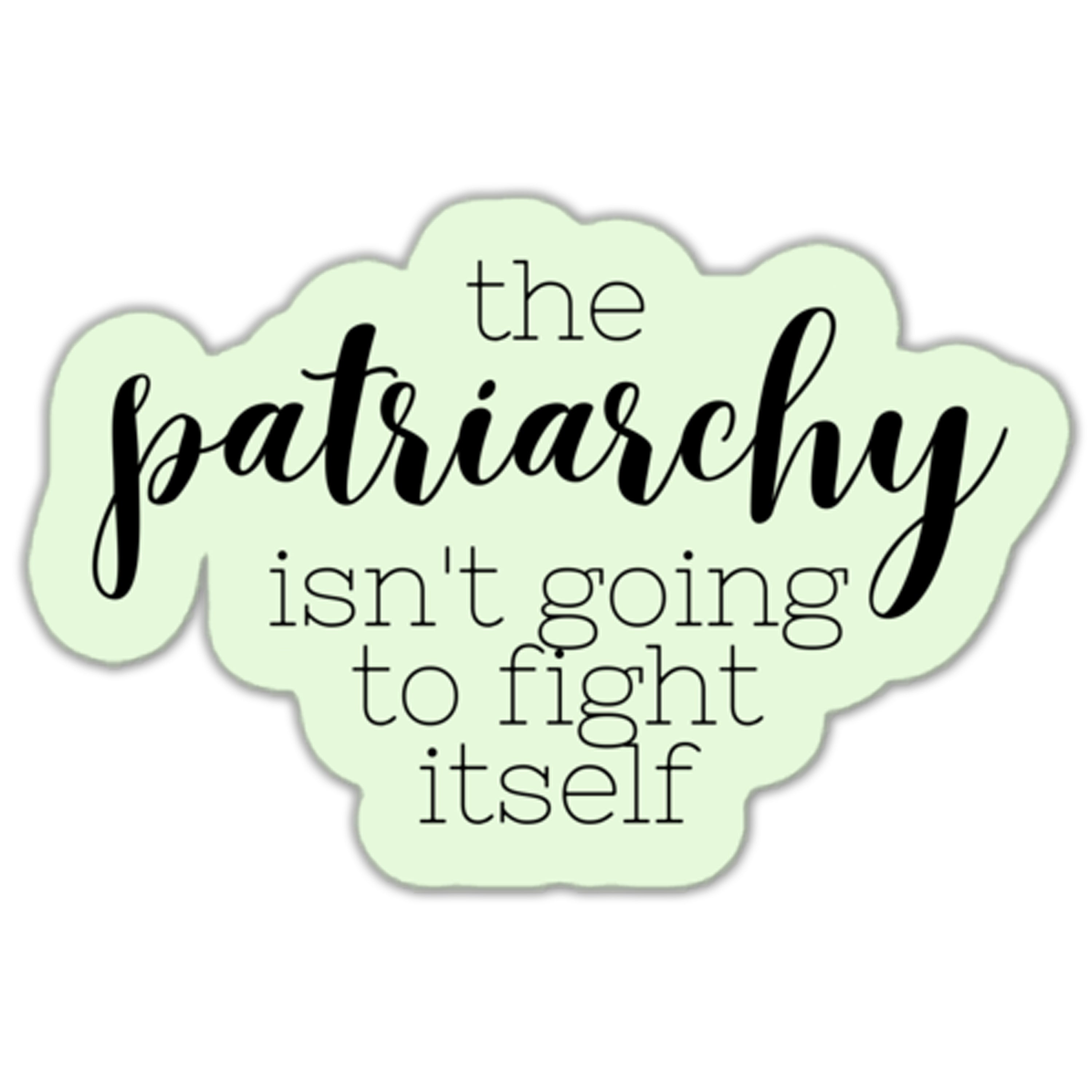 The Patriarchy Isn't Going to Fight Itself Sticker