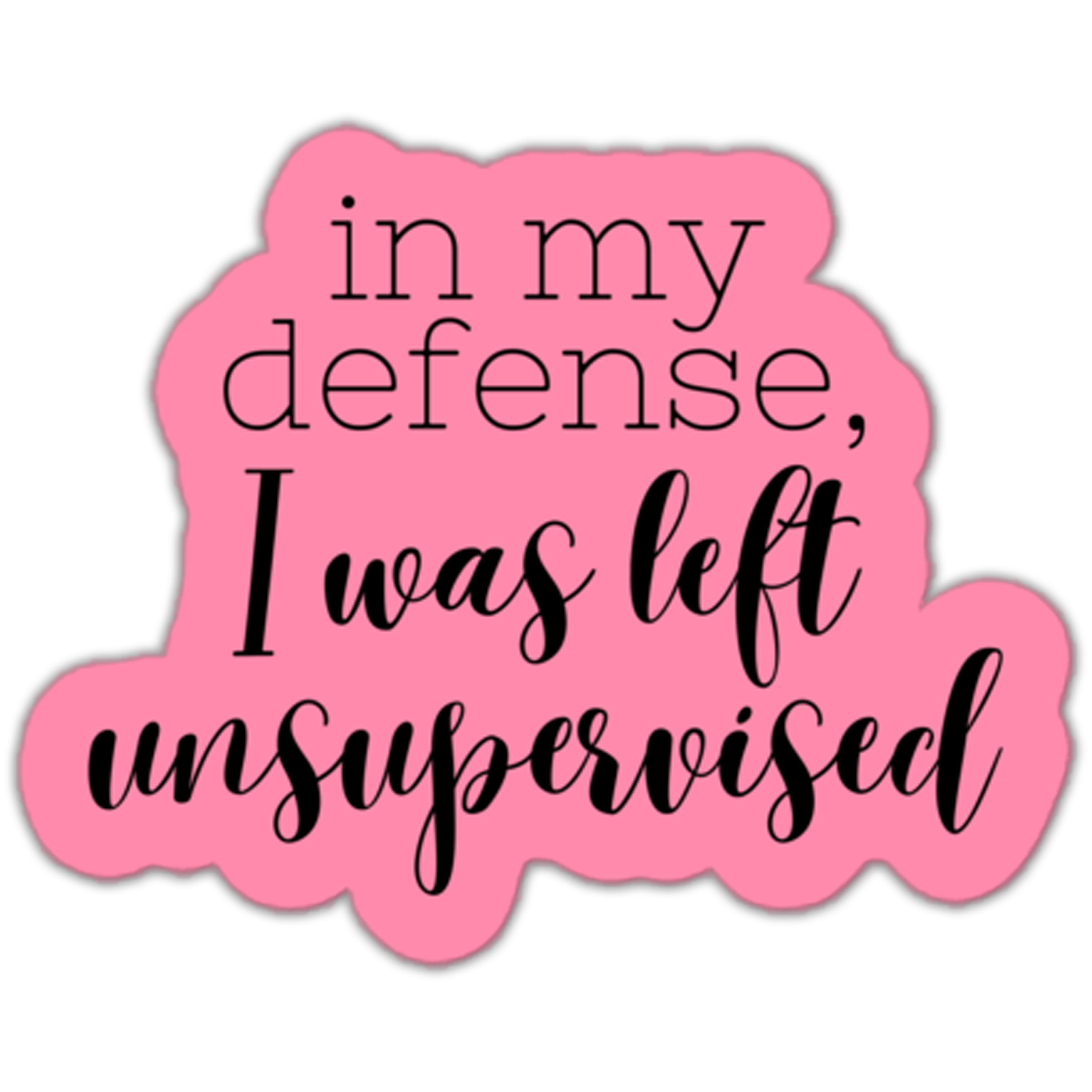 In My Defense, I was Left Unsupervised Sticker