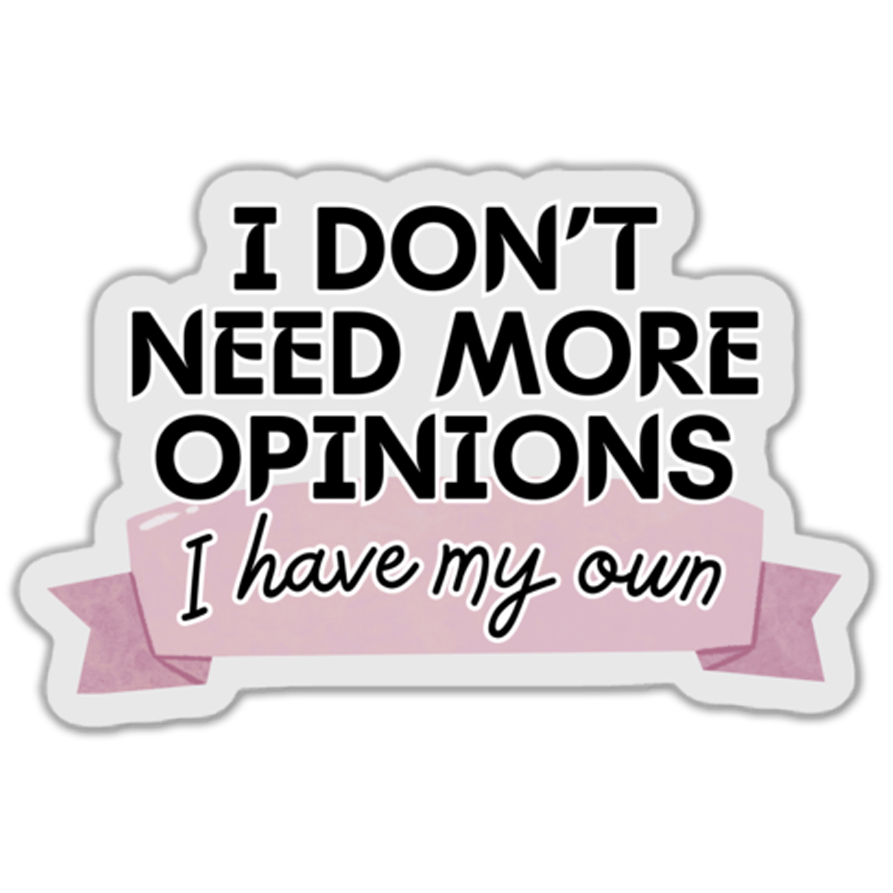 I Don't Need More Opinions I Have My Own Sticker