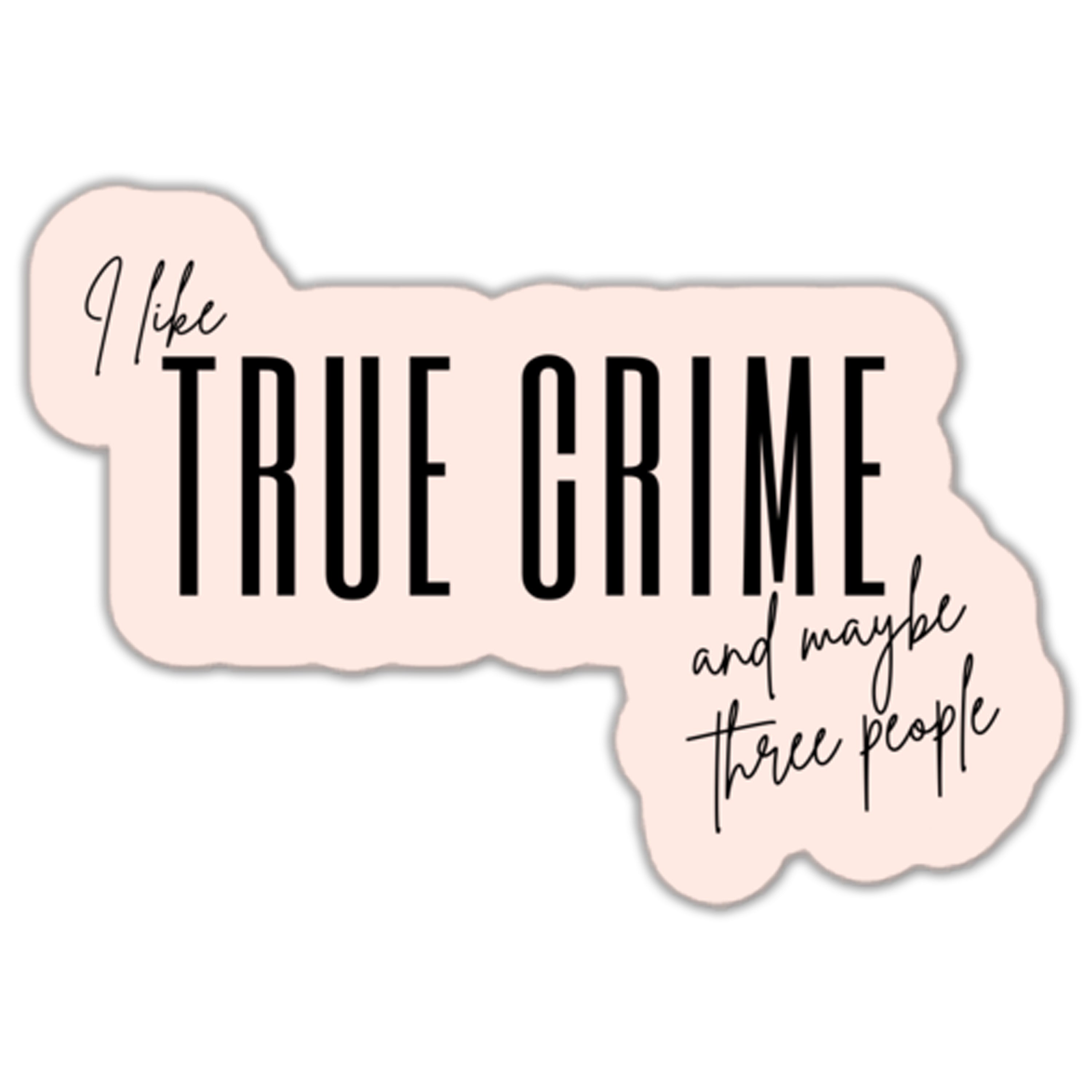 I Like True Crime and Maybe Three People Sticker