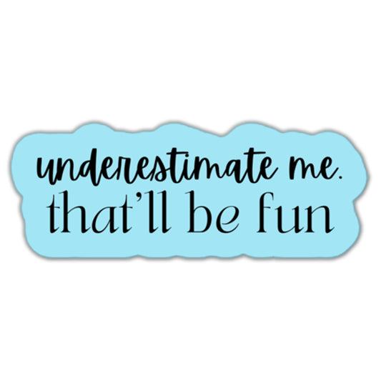 Underestimate Me That'll Be Fun Sticker