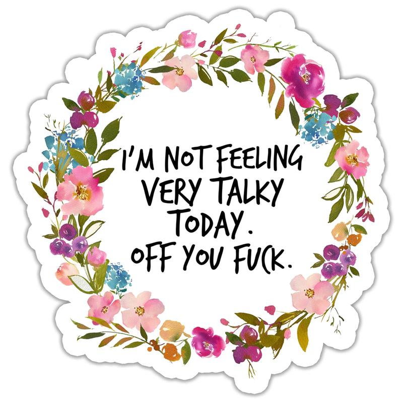 I'm not feeling very talky today. Off you Fuck. Sticker