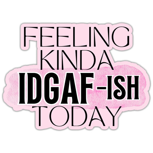 Feeling Kinda IDGAF-ish Today Sticker