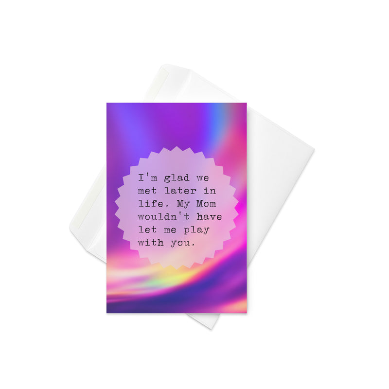 I'm Glad We Met Later Greeting Card