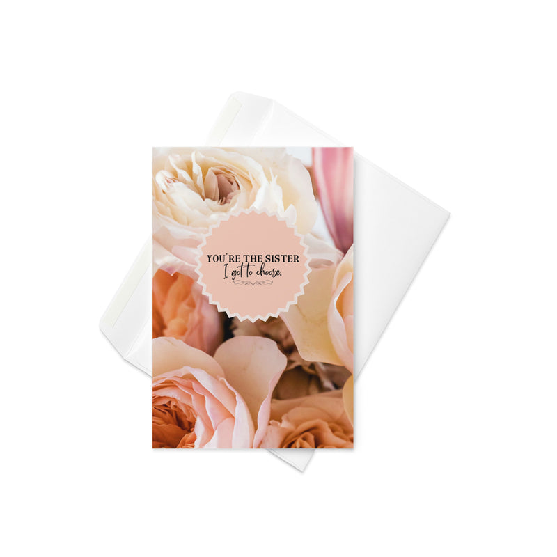 You're The Sister I Got To Choose Greeting Card