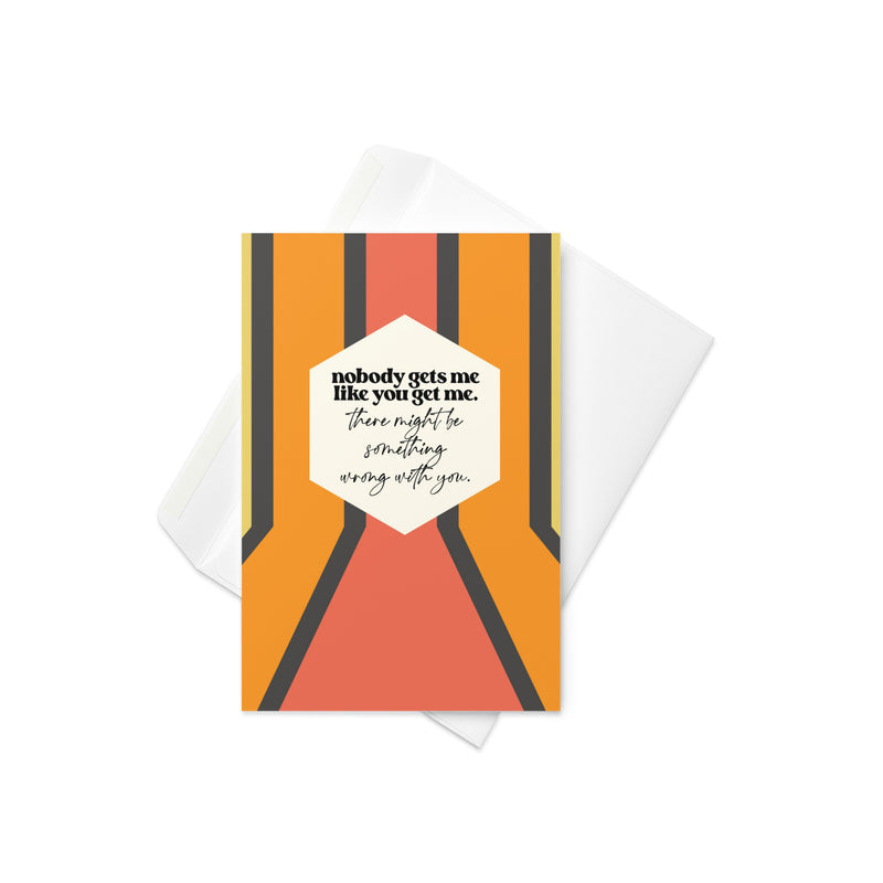 Nobody Gets Me Like You Card