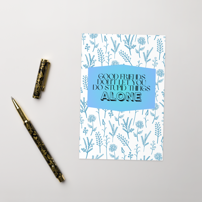 Good Friends Don't Let You Do Stupid Things Alone Card