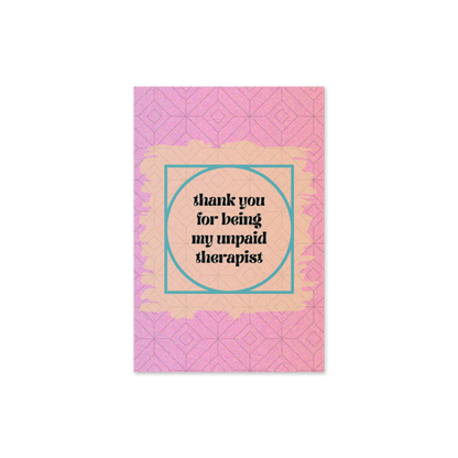 Thanks for Being My Unpaid Therapist Card