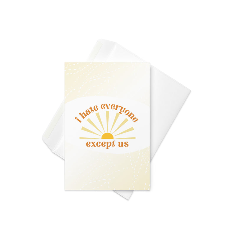 I Hate Everyone Except Us Card