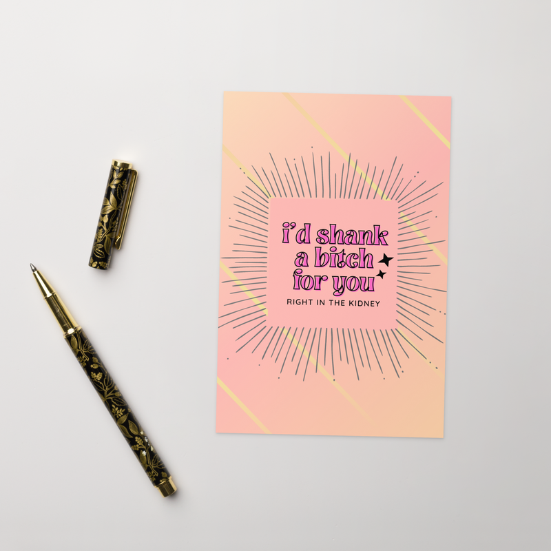 I’d Shank a Bitch for You Card