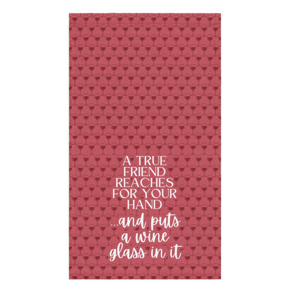 A True Friend Puts a Wine Glass in Your Hand Towel