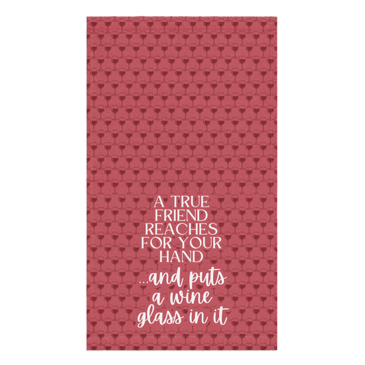 A True Friend Puts a Wine Glass in Your Hand Towel