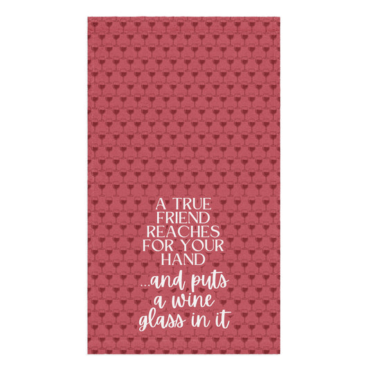 A True Friend Puts a Wine Glass in Your Hand Towel