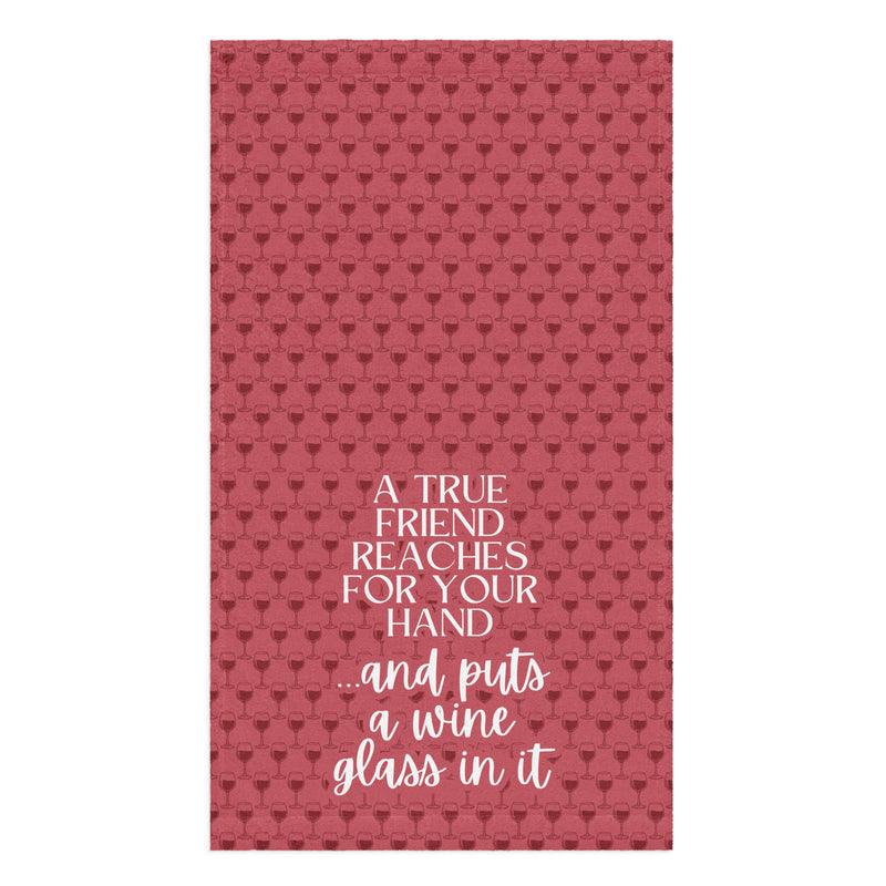 A True Friend Puts a Wine Glass in Your Hand Towel