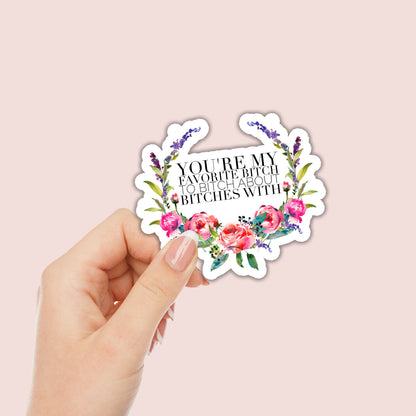 You're my favorite bitch to bitch about bitches with Sticker
