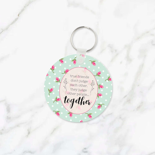 True Friends Don't Judge Each Other Keychain