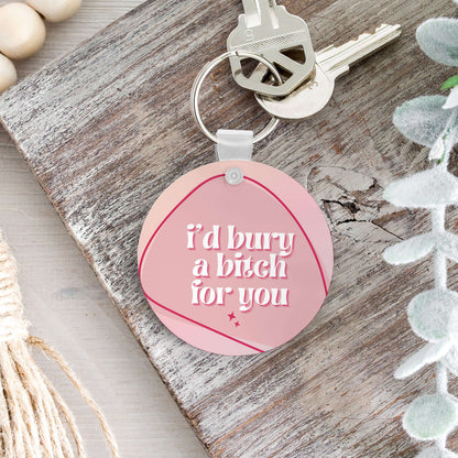 I'd Bury A Bitch for You Keychain