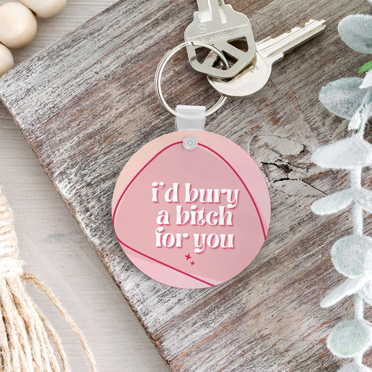 I'd Bury A Bitch for You Keychain