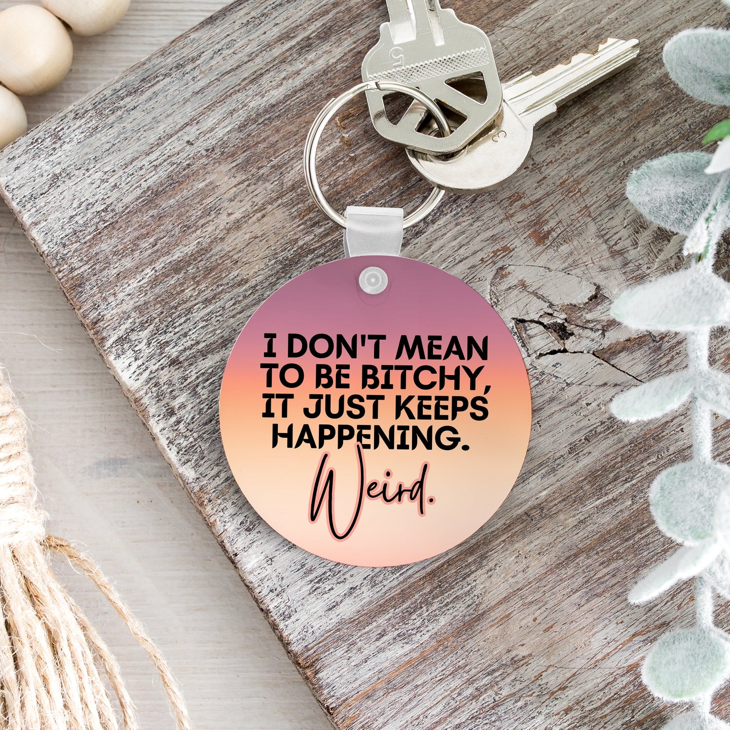 I Don't Mean to Be Bitchy Keychain