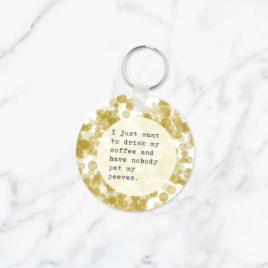 I Just Want to Drink My Coffee Pet Peeves Keychain