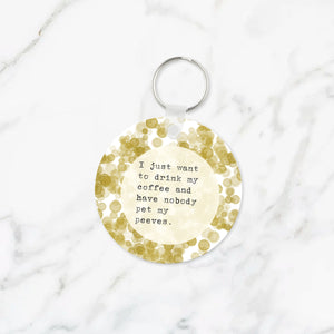 I Just Want to Drink My Coffee Pet Peeves Keychain
