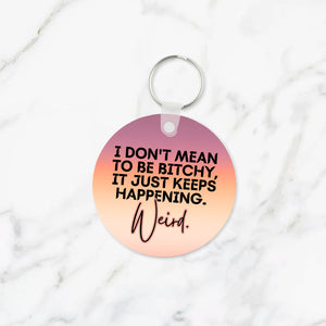 I Don't Mean to Be Bitchy Keychain