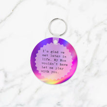 Load image into Gallery viewer, I&#39;m Glad We Met Later in Life Keychain