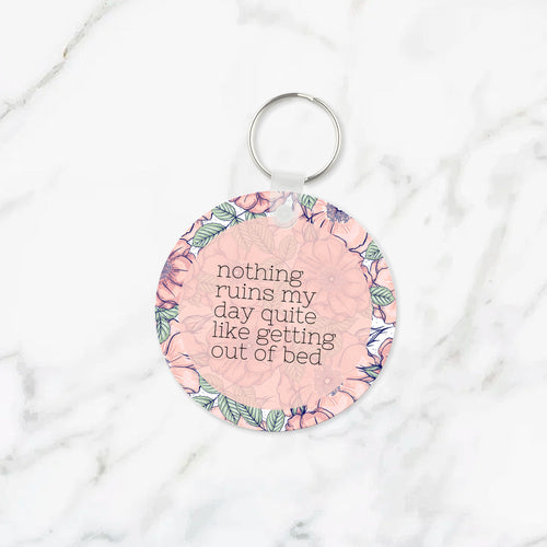 Nothing Ruins My Day Quite Like Getting Out Of Bed Keychain