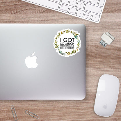 I got so Much Procrastinating Done Today Sticker
