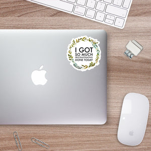 I got so Much Procrastinating Done Today Sticker