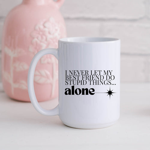 I Never Let My Best Friend Do Stupid Things Alone Mug
