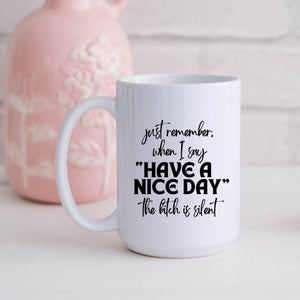 When I Say Have a Nice Day the Bitch Is Silent Mug RTS