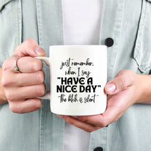 Load image into Gallery viewer, When I Say Have a Nice Day the Bitch Is Silent Mug RTS