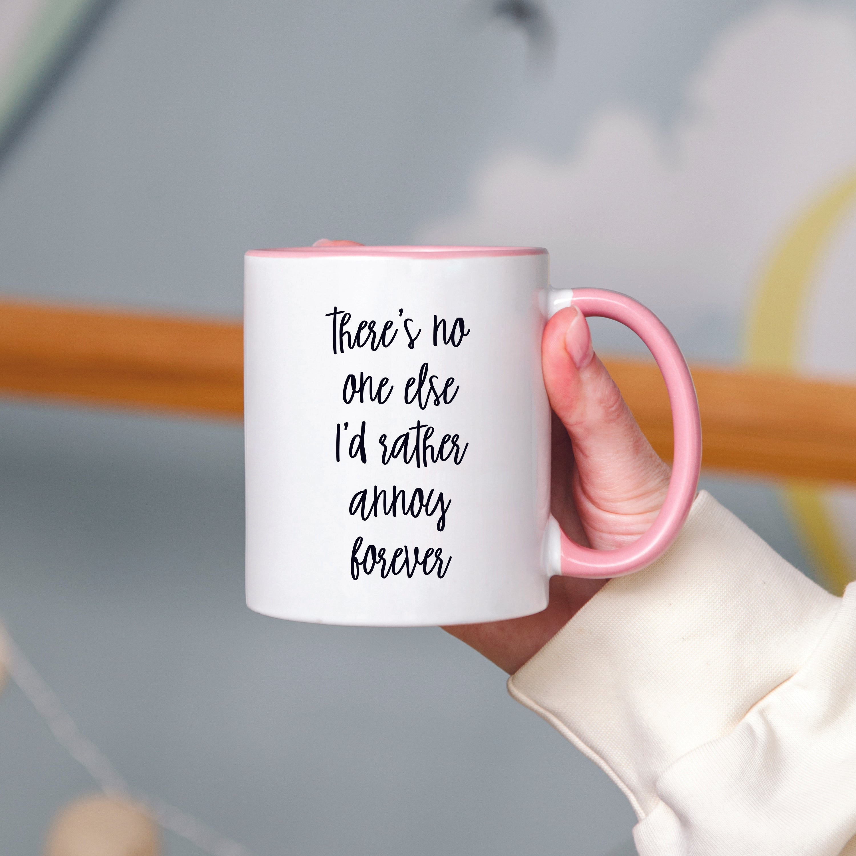 There's No One Else I'd Rather Annoy Forever Mug