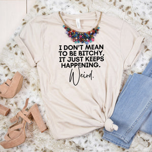 I Don't Mean to Be Bitchy Shirt