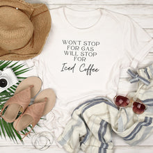 Load image into Gallery viewer, Won&#39;t Stop for Gas, Will Stop for Iced Coffee Shirt