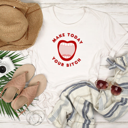 Make Today Your Bitch Shirt