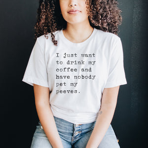 I Just Want to Drink My Coffee Pet Peeves Shirt