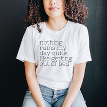 Load image into Gallery viewer, Nothing Ruins My Day Quite Like Getting Out Of Bed Shirt