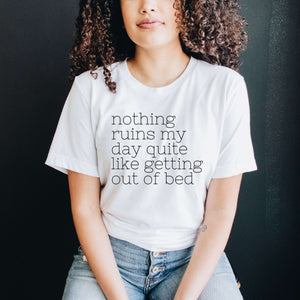 Nothing Ruins My Day Quite Like Getting Out Of Bed Shirt